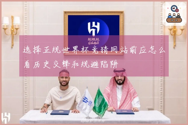 选择正规世界杯竞猜网站前应怎么看历史交锋和规避陷阱