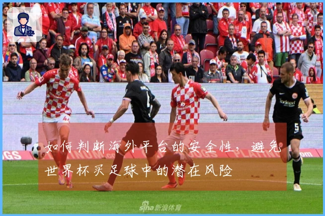 如何判断海外平台的安全性,避免世界杯买足球中的潜在风险