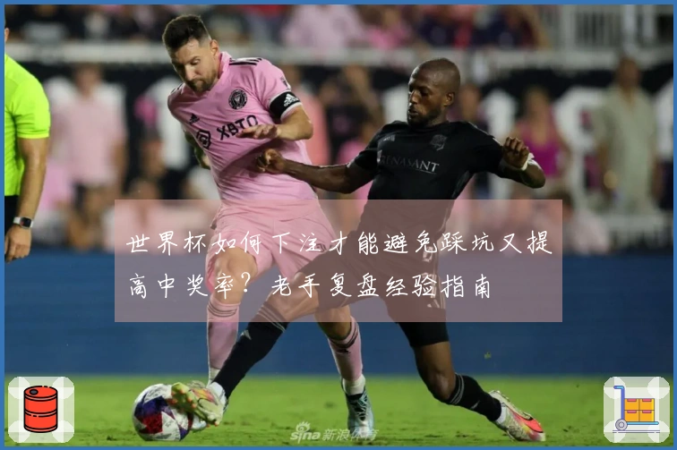 世界杯如何下注才能避免踩坑又提高中奖率？老手复盘经验指南